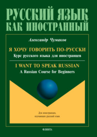 Я хочу говорить по-русски. Курс русского языка для иностранцев. I want to speak Russian. A Russian Course for Beginners