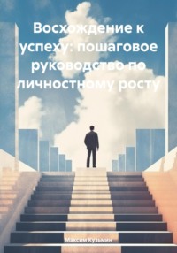 Восхождение к успеху: пошаговое руководство по личностному росту