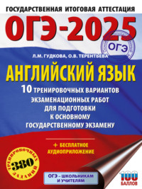 ОГЭ-2025. Английский язык. 10 тренировочных вариантов экзаменационных работ для подготовки к основному государственному экзамену