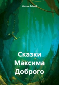 Сказки Максима Доброго