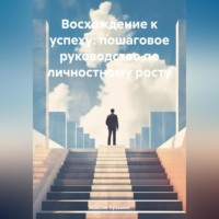 Восхождение к успеху: пошаговое руководство по личностному росту