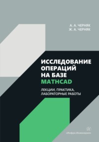 Исследование операций на базе Mathcad. Лекции, практика, лабораторные работы