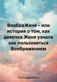 ВообраЖеня – или история о том, как девочка Женя узнала как пользоваться Воображением