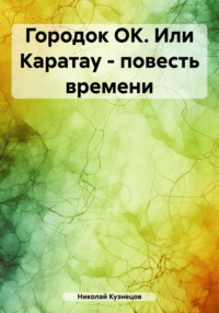 Городок ОК. Или Каратау – повесть времени