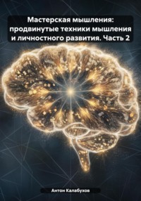 Мастерская мышления: продвинутые техники мышления и личностного развития. Часть 2