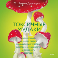 Токсичные мудаки. Как поставить на место людей с завышенным чувством собственной важности и сохранить рассудок