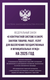 Федеральный закон «О контрактной системе в сфере закупок товаров, работ, услуг для обеспечения государственных и муниципальных нужд» на 2025 год