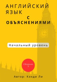 Английский язык с объяснениями. Начальный уровень.Сборник 2