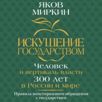 Искушение государством. Человек и вертикаль власти 300 лет в России и мире