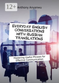Everyday English Conversations with Russian Translations. Mastering Useful Phrases for Effective Communication