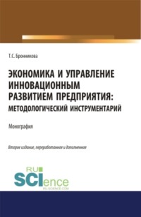 Экономика и управление инновационным развитием предприятия. Методологический инструментарий. (Аспирантура, Бакалавриат, Магистратура). Монография.