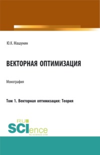 Векторная оптимизация. Том 1. Векторная оптимизация: Теория. (Аспирантура, Бакалавриат, Магистратура). Монография.