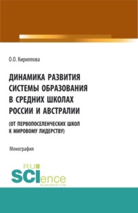 Динамика развития системы образования в средних школах России и Австралии (от первопоселенческих школ к мировому лидерству). (Аспирантура, Бакалавриат, Магистратура). Монография.