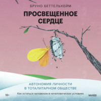 Просвещенное сердце. Автономия личности в тоталитарном обществе. Как остаться человеком в нечеловеческих условиях