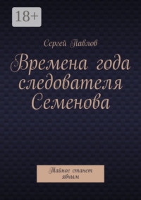 Времена года следователя Семенова. Тайное станет явным