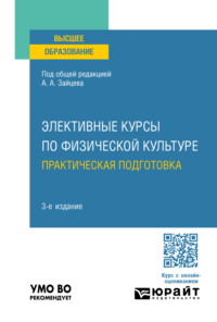 Элективные курсы по физической культуре. Практическая подготовка 3-е изд., пер. и доп. Учебное пособие для вузов