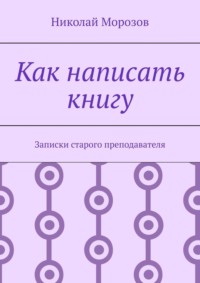 Как написать книгу. Записки старого преподавателя