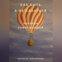 Как быть, а не казаться. Записки сумасшедшей.