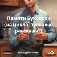 Памяти Буковски (из цикла «грязные рассказы»)