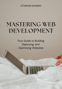 Mastering Web Development: Your Guide to Building, Deploying, and Optimizing Websites