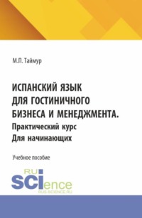 Испанский язык для гостиничного бизнеса и менеджмента. Практический курс для начинающих. (Аспирантура, Бакалавриат, Магистратура). Учебное пособие.