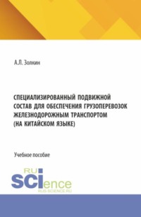 Специализированный подвижной состав для обеспечения грузоперевозок железнодорожным транспортом. (На китайском языке). (Бакалавриат). Учебное пособие.