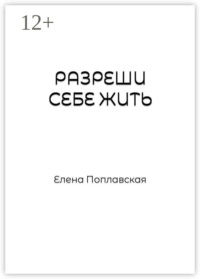 Разреши себе жить. Слова, образы, природа чувств, их предназначение и влияние на реальность человека