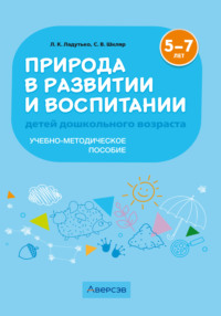 Природа в развитии и воспитании детей дошкольного возраста. 5-7 лет. Учебно-методическое пособие