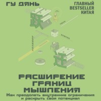 Расширение границ мышления. Как преодолеть внутренние ограничения и раскрыть свой потенциал