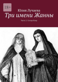 Три имени Жанны. Часть 2. Сестра Клер