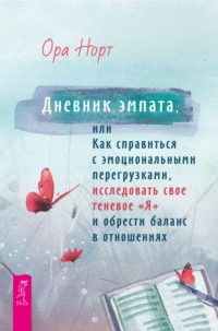 Дневник эмпата, или Как справиться с эмоциональными перегрузками, исследовать свое теневое «Я» и обрести баланс в отношениях