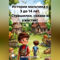 Истории мальчика с 3 до 14 лет. Страшилки, сказки и ужастик!