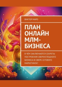 План онлайн МЛМ-бизнеса. В чём заключаются секреты построения сверхуспешного бизнеса в сфере сетевого маркетинга?