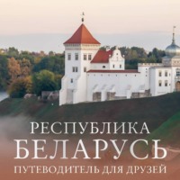 Республика Беларусь. Путеводитель для друзей