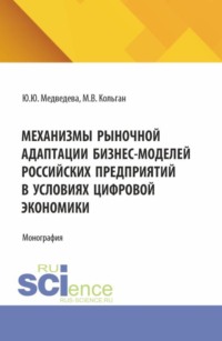 Механизмы рыночной адаптации бизнес-моделей российских предприятий в условиях цифровой экономики. (Аспирантура, Бакалавриат, Магистратура). Монография.