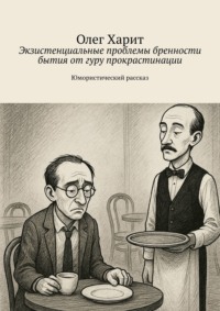 Экзистенциальные проблемы бренности бытия от гуру прокрастинации. Юмористический рассказ