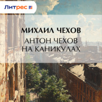 Антон Чехов на каникулах