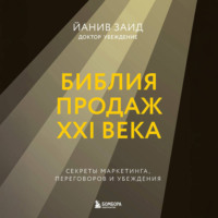 Библия продаж XXI века. Секреты маркетинга, переговоров и убеждения