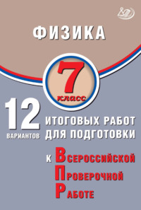 Физика. 7 класс. 12 вариантов итоговых работ для подготовки к Всероссийской проверочной работе