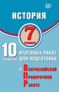 История. 7 класс. 10 вариантов итоговых работ для подготовки к Всероссийской проверочной работе