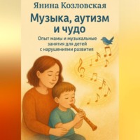 Музыка, аутизм и чудо. Опыт мамы и музыкальные занятия для детей с нарушениями развития.