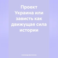 ПРОЕКТ УКРАИНА ИЛИ ЗАВИСТЬ как движущая сила истории