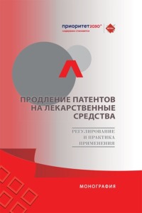 Продление патентов на лекарственные средства. Регулирование и практика применения. Монография