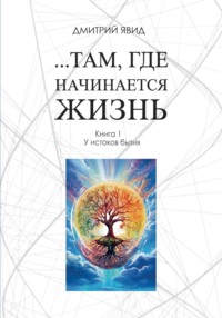 Там, где начинается жизнь. Книга 1. У истоков бытия