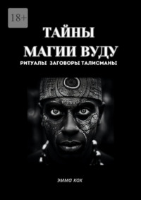 Тайны магии вуду. Ритуалы, заговоры, талисманы
