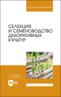 Селекция и семеноводство декоративных культур. Учебник для вузов. 2-е издание, стереотипное