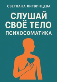 Слушай свое тело. Психосоматика