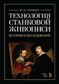 Технология станковой живописи. История и исследование. 7-е издание, стереотипное. Учебное пособие