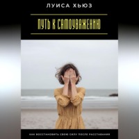 Путь к самоуважению. Как восстановить свою силу после расставания