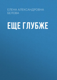 ЕЩЕ ГЛУБЖЕ
